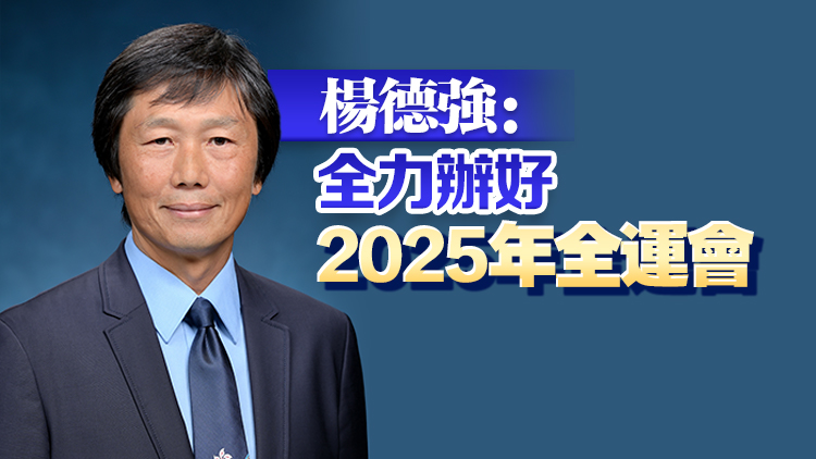 前體育專員楊德強獲任全運會統籌辦主任 下周一履新