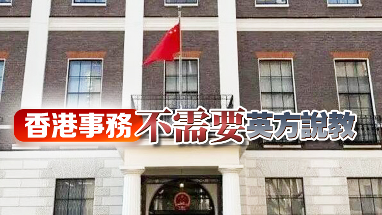 中國駐英使館：奉勸英方及早擯棄殖民主義心態 多花花時間管好自己的事